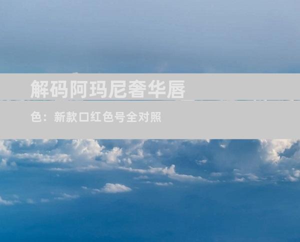 解码阿玛尼奢华唇色：新款口红色号全对照
