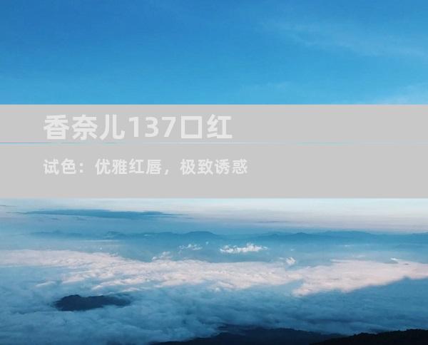 香奈儿137口红试色：优雅红唇，极致诱惑