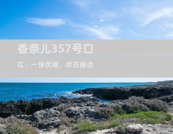 香奈儿357号口红：一抹优雅，尽在唇边